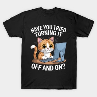 Have you tried turning it off and on T-Shirt